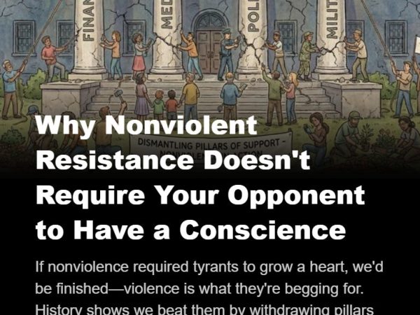 Why Nonviolent Resistance Doesn’t Require Your Opponent to Have a&nbsp;Conscience